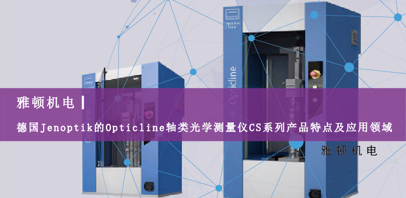 德國(guó)Jenoptik的Opticline軸類光學(xué)測(cè)量?jī)xCS系列產(chǎn)品特點(diǎn)及應(yīng)用領(lǐng)域